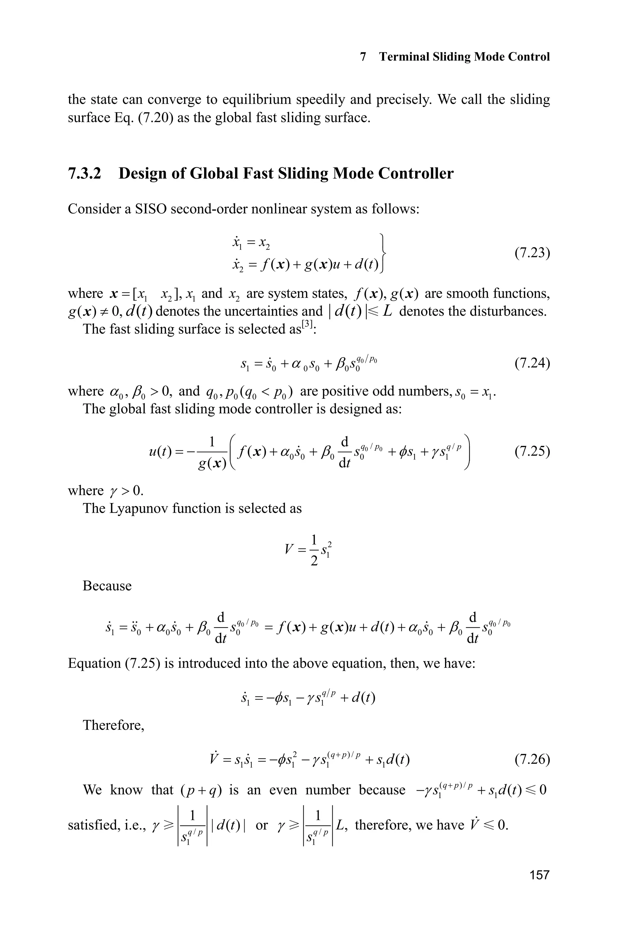 7 Terminal Sliding Mode Control
153
sizes.NumSampleTimes = 0;
sys=simsizes(sizes);
x0=[];
str=[];
ts=[];
function sys=mdlOutputs(t,x,u)
x1=u(1);x2=u(2);
g=9.8;mc=1.0;m=0.1;l=0.5;
S=l*(4/3-m*(cos(x1))^2/(mc+m));
fx=g*sin(x1)-m*l*x2^2*cos(x1)*sin(x1)/(mc+m);
fx=fx/S;
gx=cos(x1)/(mc+m);
gx=gx/S;
L=5;
beta=1.0;
xite=0.3;
q=3;p=5;
M=1;
if M==1 %TSM
T1=abs(x1)^(q/p)*sign(x1);
T2=abs(x1)^(q/p-1)*sign(x1);
s=x2+beta*T1;
delta=0.015;
kk=1/delta;
if abs(s)delta
sats=sign(s);
else
sats=kk*s;
end
% ut=-inv(gx)*(fx+beta*q/p*T2*x2+(L+xite)*sign(s));
ut=-inv(gx)*(fx+beta*q/p*T2*x2+(L+xite)*sats); %With saturation
elseif M==2 %NTSM
T1=abs(x2)^(p/q)*sign(x2);
T2=abs(x2)^(2-p/q)*sign(x2);
s=x1+1/beta*T1;
delta=0.015;
kk=1/delta;
if abs(s)delta
sats=sign(s);
else
sats=kk*s;
end
% ut=-inv(gx)*(fx+beta*q/p*T2+(L+xite)*sign(s));
ut=-inv(gx)*(fx+beta*q/p*T2+(L+xite)*sats); %With saturation
 