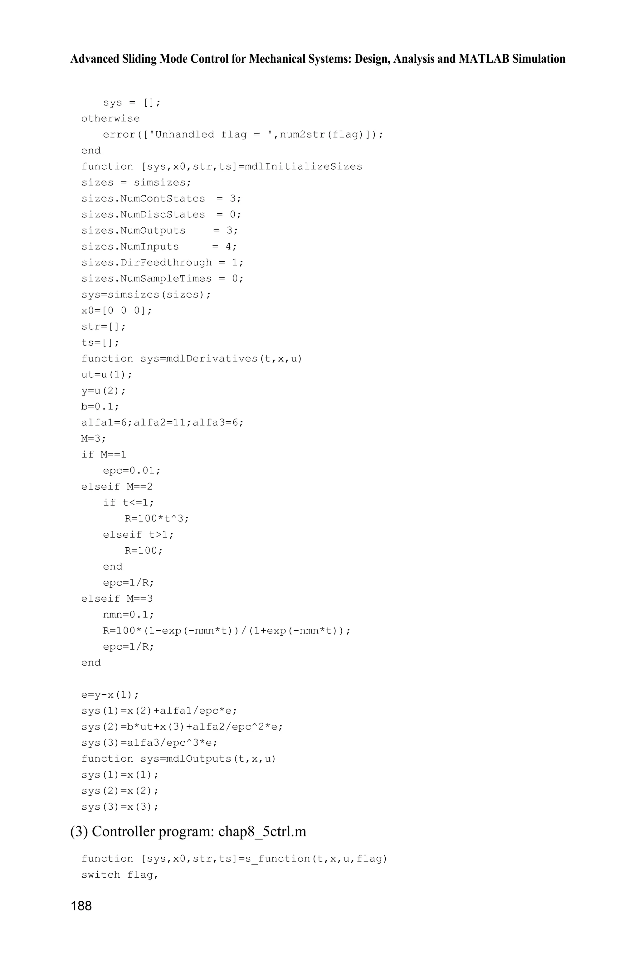 Advanced Sliding Mode Control for Mechanical Systems: Design, Analysis and MATLAB Simulation
184
The designed extended observer is
1
1 2 1
2
2 3 12
3
3 13
ˆ ˆ ˆ( )
ˆ ˆ ˆ( ) ( )
ˆ ˆ( )
k
x x x
k
x x x bu t
k
x x
T
H
T
H
T
H
½
  °
°
°
   ¾
°
°
  °
¿
(8.33)
we have
1 1 2 2 3
0 0 0
ˆ ˆ ˆlim , lim , lim ( )
H H Ho o o
x x x x x f t
8.4.2 Sliding Mode Controller Design
Denote the desired trajectory as r, and 1 1 2 2, .e x r e x r  Therefore, the error
system is
1 2
2 ( ) ( )
e e
e f t r bu t
½
¾
  ¿
(8.34)
Select sliding mode variable be 2 1,s e ce where 0c ! is a positive constant.
Moreover, the observing sliding mode variable be 2 1
ˆ ˆ ˆ ,s e ce where 1 1
ˆ ˆe x 
2 2
ˆ ˆ, .r e x r Therefore, we have
2 1 2( ) ( )s e ce f t r bu t ce   
Let the Lyapunov function be
21
2
V s
we have
2( ( ) ( ) )V ss s f t r bu t ce  
Select the controller as
3 2
1
ˆ ˆ ˆ( sgn( ))u x r ce l s
b
    (8.35)
where 0.l !
 