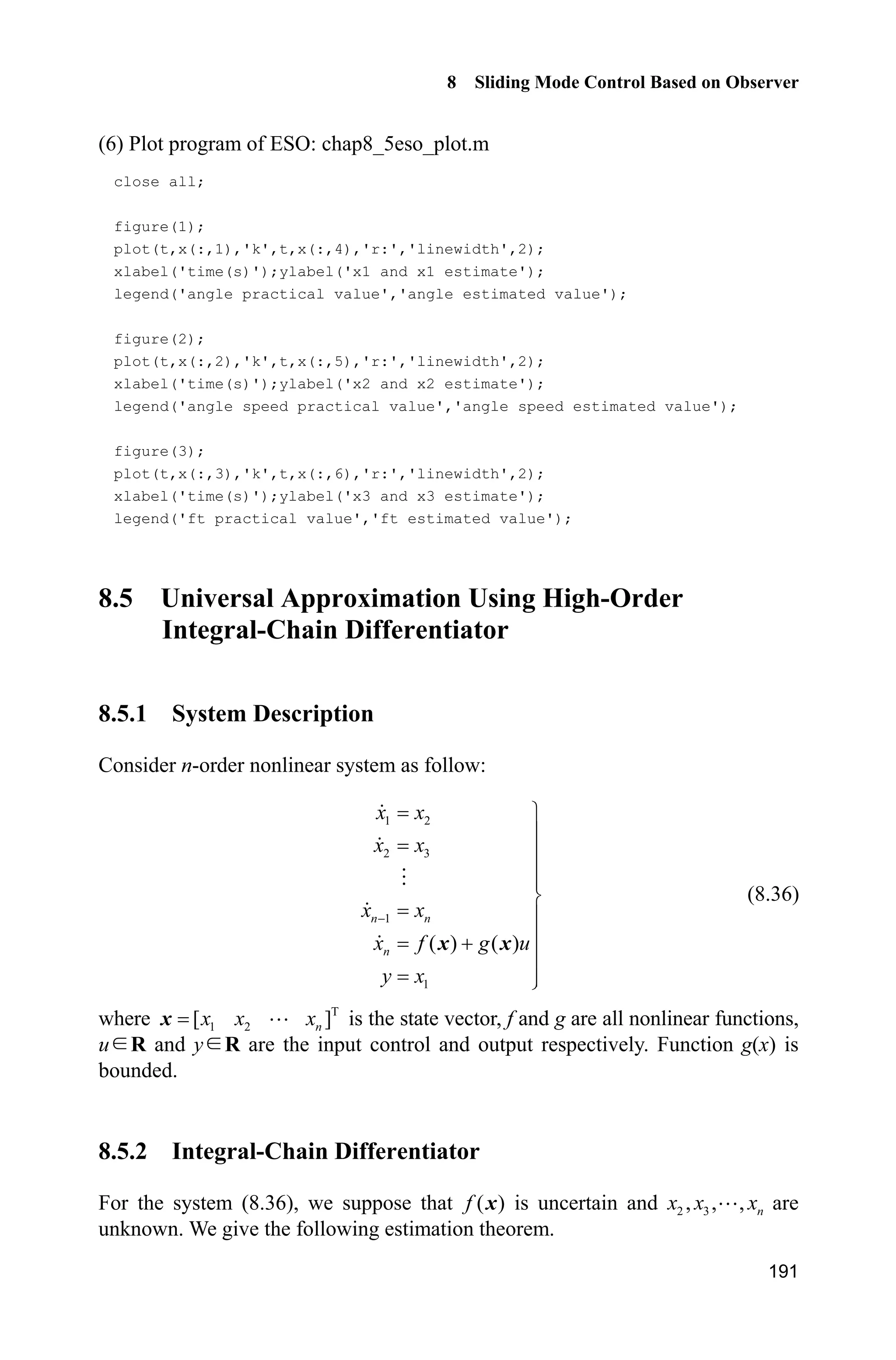 8 Sliding Mode Control Based on Observer
187
Figure 8.11 Control input with extended observer
Simulation programs:
(1) Main Simulink: chap8_5sim.mdl
(2) Extended observer: chap8_5eso.m
function [sys,x0,str,ts]=s_function(t,x,u,flag)
switch flag,
case 0,
[sys,x0,str,ts]=mdlInitializeSizes;
case 1,
sys=mdlDerivatives(t,x,u);
case 3,
sys=mdlOutputs(t,x,u);
case {2, 4, 9 }
 