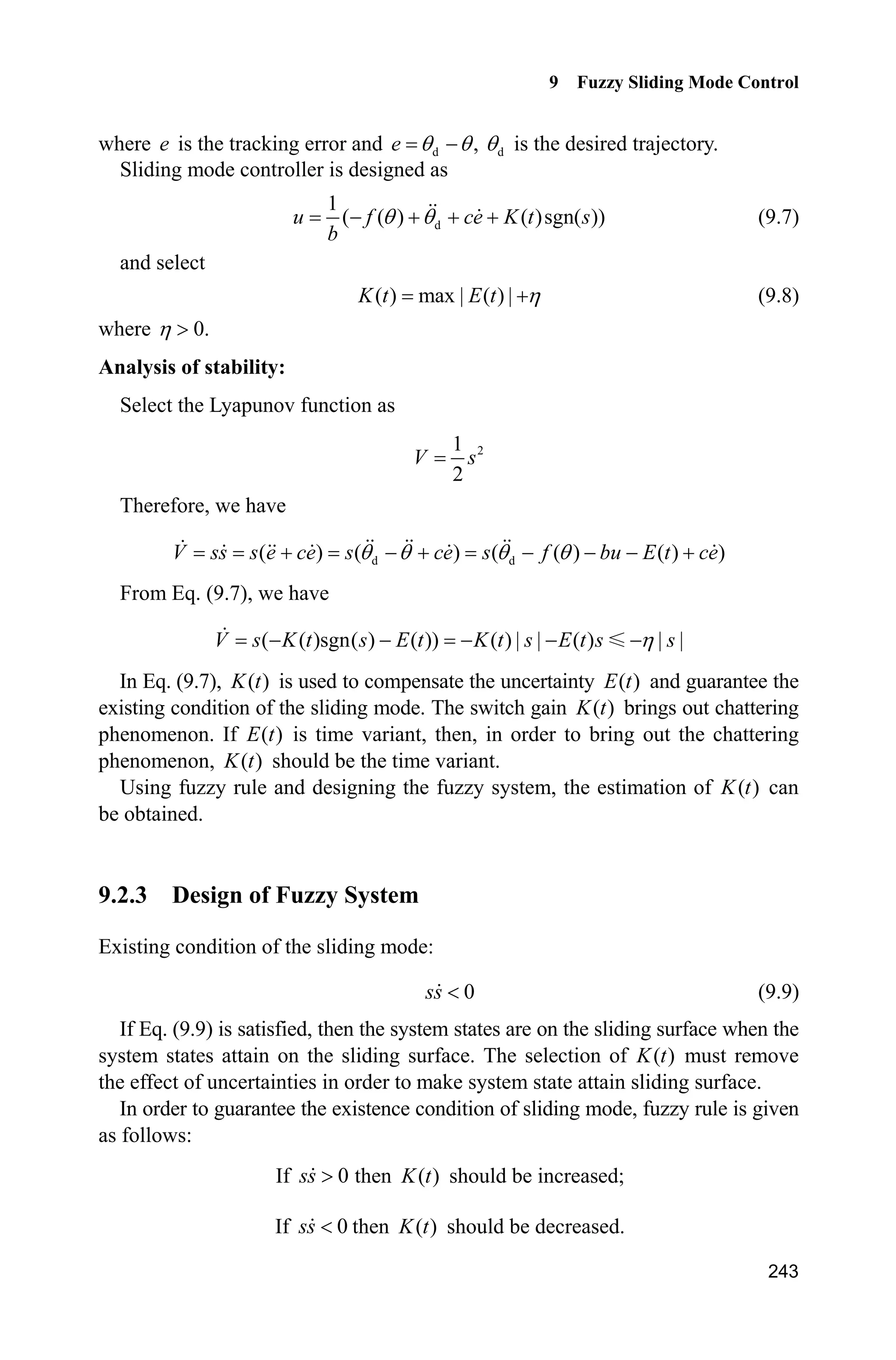 Advanced Sliding Mode Control for Mechanical Systems: Design, Analysis and MATLAB Simulation
236
Figure 9.1 The disturbance with the form of Gauss function
The fuzzy system is established in S-function chap4_5s.m and the rule library
is kept running by the command of persistent. The membership functions of
input and output of fuzzy system are in Figs. 9.2 and 9.3 respectively. Fuzzy rule
is designed as:
(1) If (s is N) then (Mu is P);
(2) If (s is Z) then (u is Z);
(3) If (s is P) then (Mu is P).
Figure 9.2 The membership function of fuzzy input s
Figure 9.3 The membership function of fuzzy output P
 