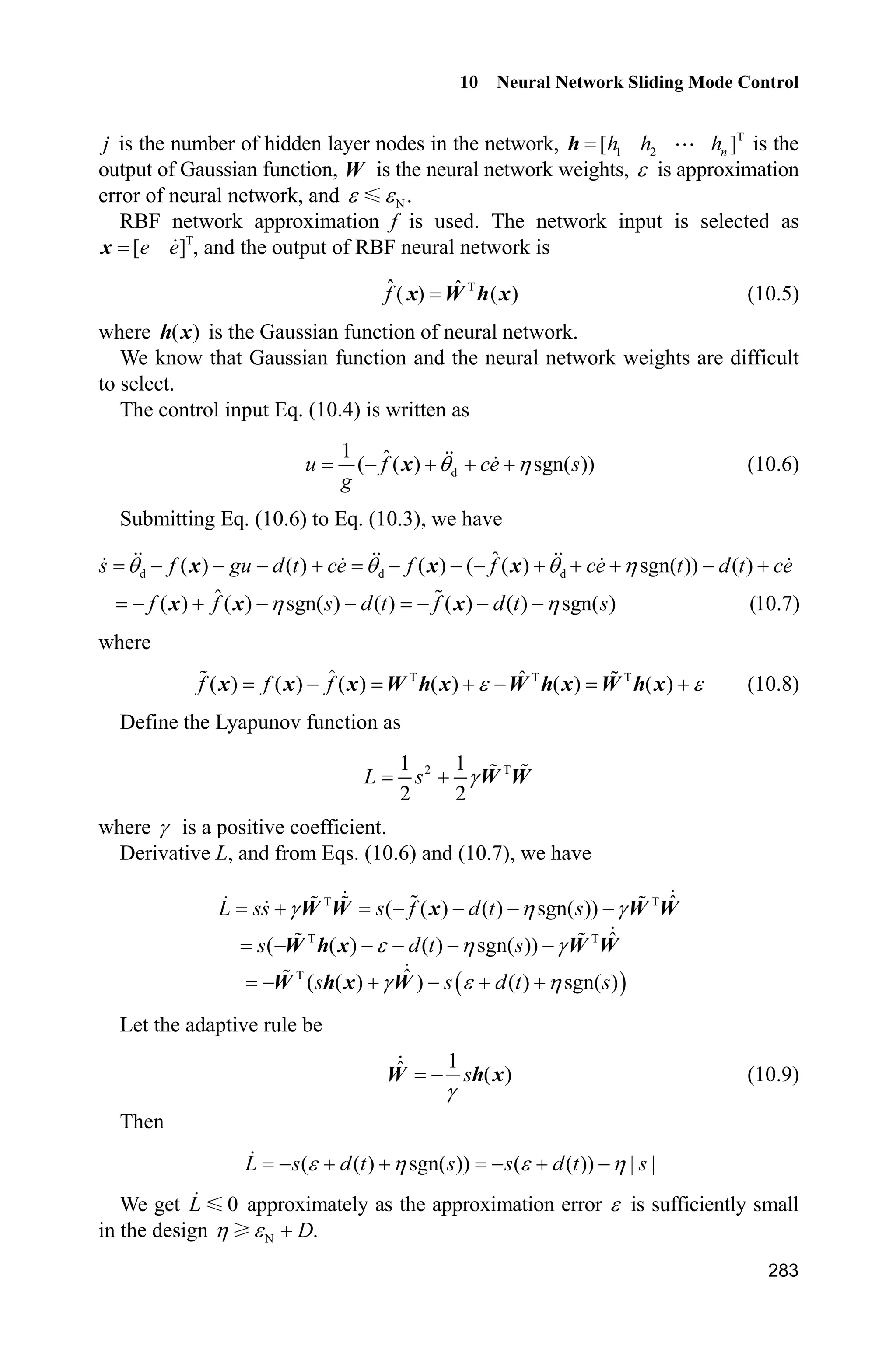 11 2 12 2 12 2 2 12 2 1 21
221 2 22 2 12 2 1
1 1 2 1
22 1 2
0
( , , )
H q H q C q q C q q qq
qH q H q C q q
g q q g
F q q q
g q q g
W
W
§ · §   ·§ ·
 ˜¨ ¸ ¨ ¸¨ ¸¨ ¸ ¨ ¸© ¹© ¹ © ¹
§  · § ·
¨ ¸ ¨ ¸¨ ¸ © ¹© ¹
where
2 2
11 2 1 2 1 2 2 2 1 2 2( ) ( ) 2 cos( )H q m m r m r m rr q  
2
12 2 21 2 2 2 2 1 2 2( ) ( ) cos( )H q H q m r m rr q
2
22 2 2 2( )H q m r
12 2 2 1 2 2( ) sin( )C q m rr q
where 1m and 2m are the mass of link1 and link2, and 1r and 2r are the lengths
of link1 and link2.
Let T
1 2[ ] ,q qy T
1 2[ ] ,W WĲ T
1 1 2 2[ ] .q q q qx The parameters:
1 1m,r 2 0.8 m,r 1 1 kg,m 2 1.5 kg.m
The control object is to make the outputs 1,q 2q track the desired trajectories
d1 0.3siny t and d2 0.3siny t respectively. The membership function is defined
as:
2
( ) exp
ʌ / 24
l
i
l
i i
iA
x x
xP
§ ·§ ·
¨ ¸¨ ¸
¨ ¸© ¹© ¹
 