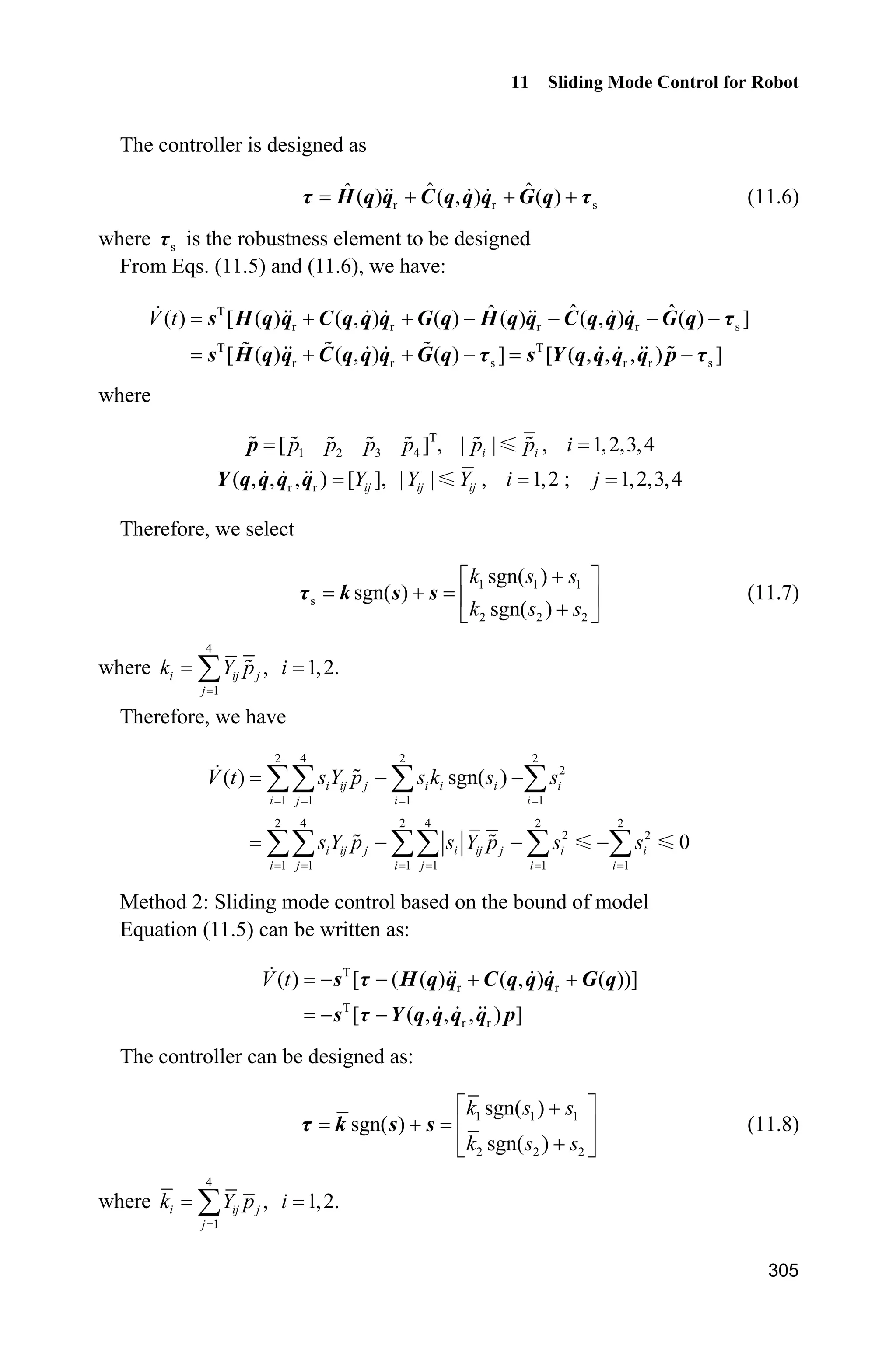 Advanced Sliding Mode Control for Mechanical Systems: Design, Analysis and MATLAB Simulation
284
10.1.3 Simulation Example
Consider the following inverted pendulum:
1 2
2
1 2 1 1 c 1 c
2 2 2
1 c 1 c
sin cos sin /( ) cos /( )
(4/3 cos /( )) (4/3 cos /( ))
x x
g x mlx x x m m x m m
x u
l m x m m l m x m m
­
°
  ®
°    ¯
where 1x and 2x are the swing angle and swing rate respectively. 2
9.8 m/sg ,
c 1kgm is the vehicle mass, m is the mass of the pendulum. l is one half of the
pendulum length, and u is the control input.
Choosing 1 ,x T the desired trajectory is d ( ) 0.1sin .t tT The initial state of
the plant is [ʌ /60,0]. We adapt control law as Eq. (10.6) and adaptive law as
Eq. (10.9), choose 15,c 0.1K and adaptive parameter 0.05.J
The structure of RBF is chosen with two input-five hidden-one output, 0.20,ijc
0.50,jb the initial value of RBF weight value is set as 0.10. The curves of
position tracking and uncertainty approximation are shown in Fig. 10.1  Fig.10.3.
Figure 10.1 Position tracking
Figure 10.2 Control input
 