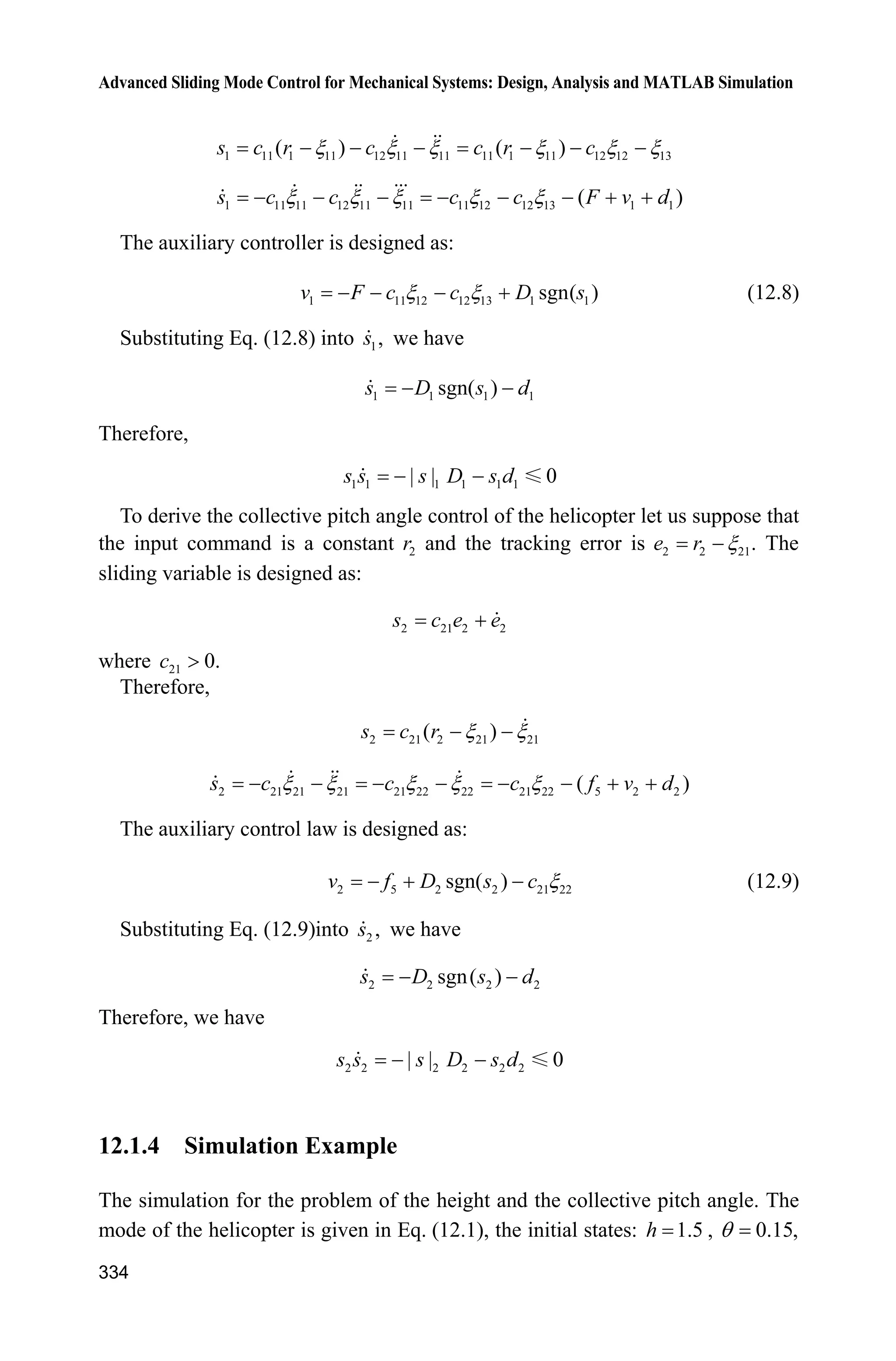 Advanced Sliding Mode Control for Mechanical Systems: Design, Analysis and MATLAB Simulation
312
plot(t,qd(:,5),'k',t,q(:,4),'r:','linewidth',2);
xlabel('time(s)');ylabel('Speed tracking of link 2');
legend('Ideal speed signal','Tracking speed signal');
figure(3);
subplot(211);
plot(t,ut(:,1),'k','linewidth',2);
xlabel('time(s)');ylabel('Control input of link 1');
subplot(212);
plot(t,ut(:,2),'k','linewidth',2);
xlabel('time(s)');ylabel('Control input of link 2');
11.3 Sliding Mode Control Based on Computed
Torque Method
11.3.1 Design of Controller
Using the computed torque method, the control law can be designed for system
(11.2) as follows:
  