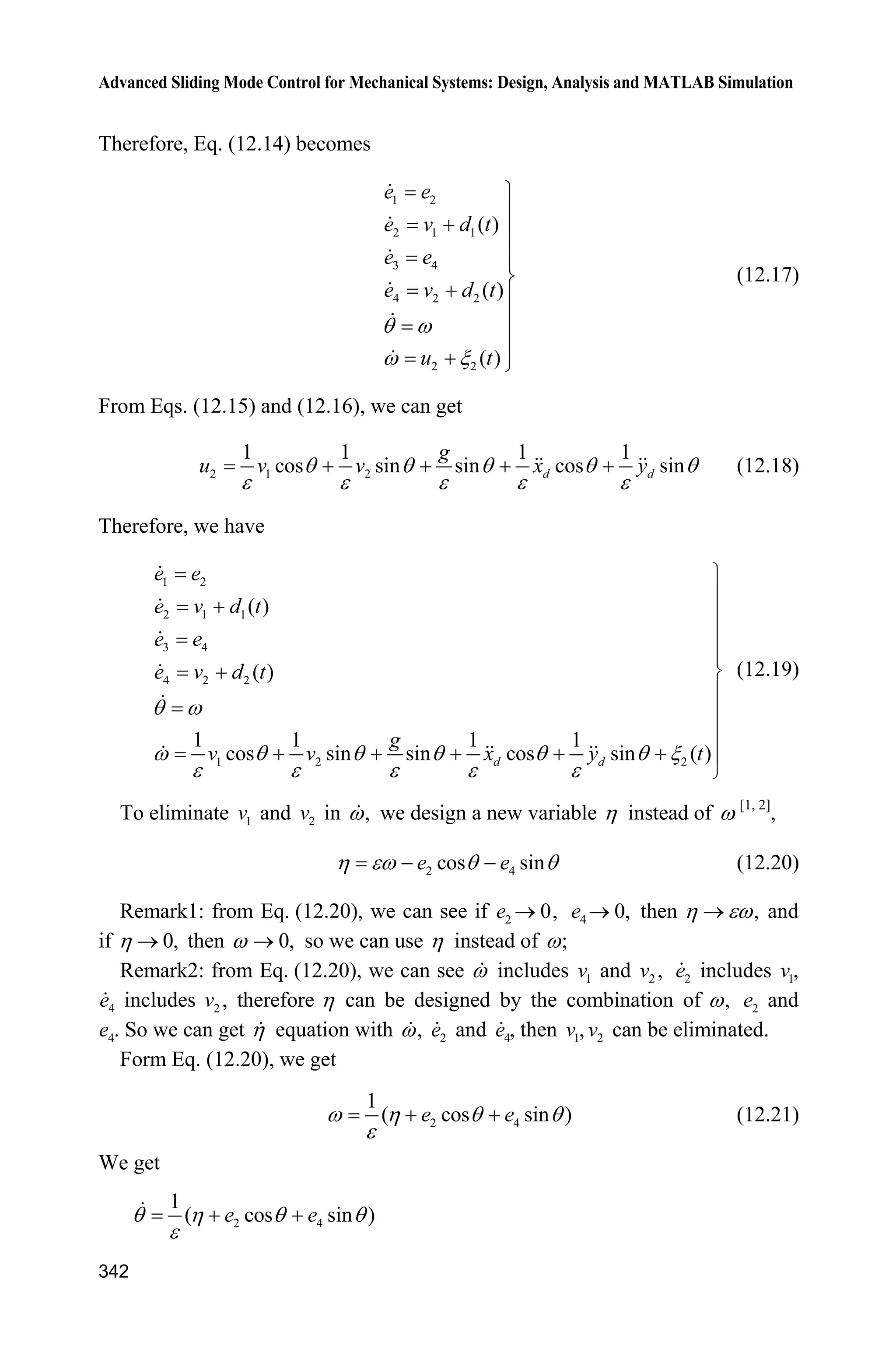11 Sliding Mode Control for Robot
317
q2=x(3);dq2=x(4);
dq=[dq1;dq2];
% The model is given by Slotine and Weiping Li(MIT 1987)
alfa=6.7;beta=3.4;
epc=3.0;eta=0;
m1=1;l1=1;
lc1=1/2;I1=1/12;
g=9.8;
e1=m1*l1*lc1-I1-m1*l1^2;
e2=g/l1;
H=[alfa+2*epc*cos(q2)+2*eta*sin(q2),beta+epc*cos(q2)+eta*sin(q2);
beta+epc*cos(q2)+eta*sin(q2),beta];
C=[(-2*epc*sin(q2)+2*eta*cos(q2))*dq2,(-epc*sin(q2)+eta*cos(q2))*dq2;
(epc*sin(q2)-eta*cos(q2))*dq1,0];
G=[epc*e2*cos(q1+q2)+eta*e2*sin(q1+q2)+(alfa-beta+e1)*e2*cos(q1);
epc*e2*cos(q1+q2)+eta*e2*sin(q1+q2)];
tol(1)=u(1);
tol(2)=u(2);
ddq=inv(H)*(tol'-C*dq-G);
sys(1)=x(2);
sys(2)=ddq(1);
sys(3)=x(4);
sys(4)=ddq(2);
function sys=mdlOutputs(t,x,u)
sys(1)=x(1);
sys(2)=x(2);
sys(3)=x(3);
sys(4)=x(4);
(4) Plot program: chap11_2plot.m
close all;
figure(1);
subplot(211);
plot(t,y1(:,1),'k',t,y1(:,2),'r:','linewidth',2);
xlabel('time(s)');ylabel('Position tracking of joint 1');
legend('Ideal position signal','tracking signal');
subplot(212);
plot(t,y2(:,1),'k',t,y2(:,2),'r:','linewidth',2);
xlabel('time(s)');ylabel('Position tracking of joint 2');
legend('Ideal position signal','tracking signal');
figure(2);
subplot(211);
plot(t,tol(:,1),'r','linewidth',2);
xlabel('time(s)');ylabel('Control input 1');
subplot(212);
plot(t,tol(:,2),'r','linewidth',2);
xlabel('time(s)');ylabel('Control input 2');
 
