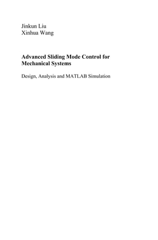 Jinkun Liu
Xinhua Wang
Advanced Sliding Mode Control for
Mechanical Systems
Design, Analysis and MATLAB Simulation
 