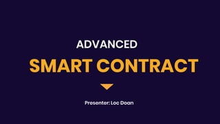 ADVANCED
Presenter: Loc Doan
SMART CONTRACT
 