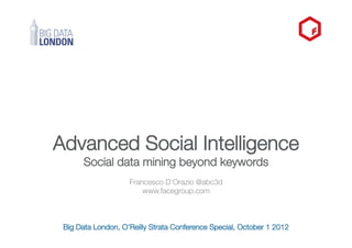 Social Data !
Beyond Keywords
        Francesco D’Orazio @abc3d
            www.facegroup.com



Big Data Congress, London, November 7 2012
 