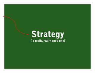 Strategy
( a really, really good one)
 