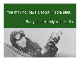 You may not have a social media plan.

          But you certainly use media.
 