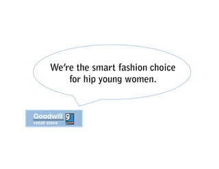 We’re the smart fashion choice
    for hip young women.
 