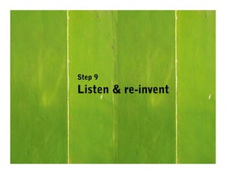 Step 9
Listen & re-invent
 