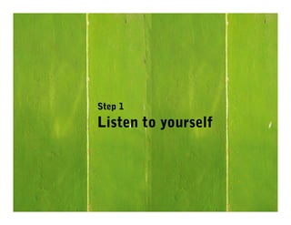 Step 1
Listen to yourself
 