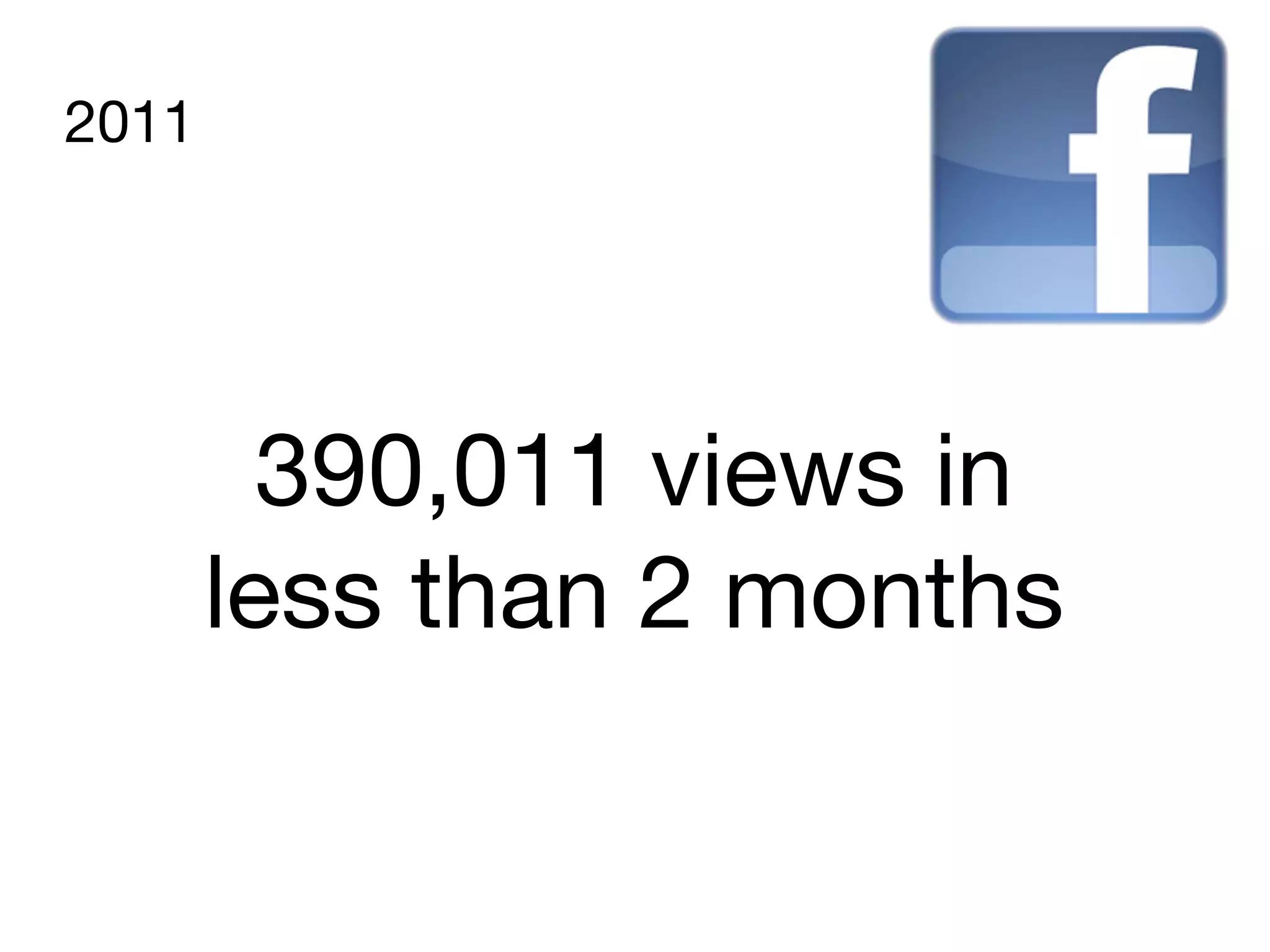2011




         390,011 views in
       less than 2 months
 