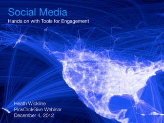 Social Media
Hands on with Tools for Engagement




  Heath Wickline
  PickClickGive Webinar
  December 4, 2012
 