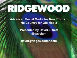 Advanced Social Media for Non Profits :  No Country for Old Media Presented by David J. Neff @daveiam [email_address] 