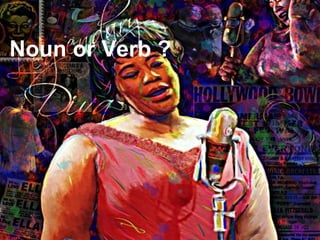 Noun or Verb ?
 