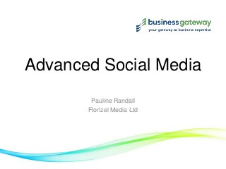 Advanced Social Media
Pauline Randall
Florizel Media Ltd
 
