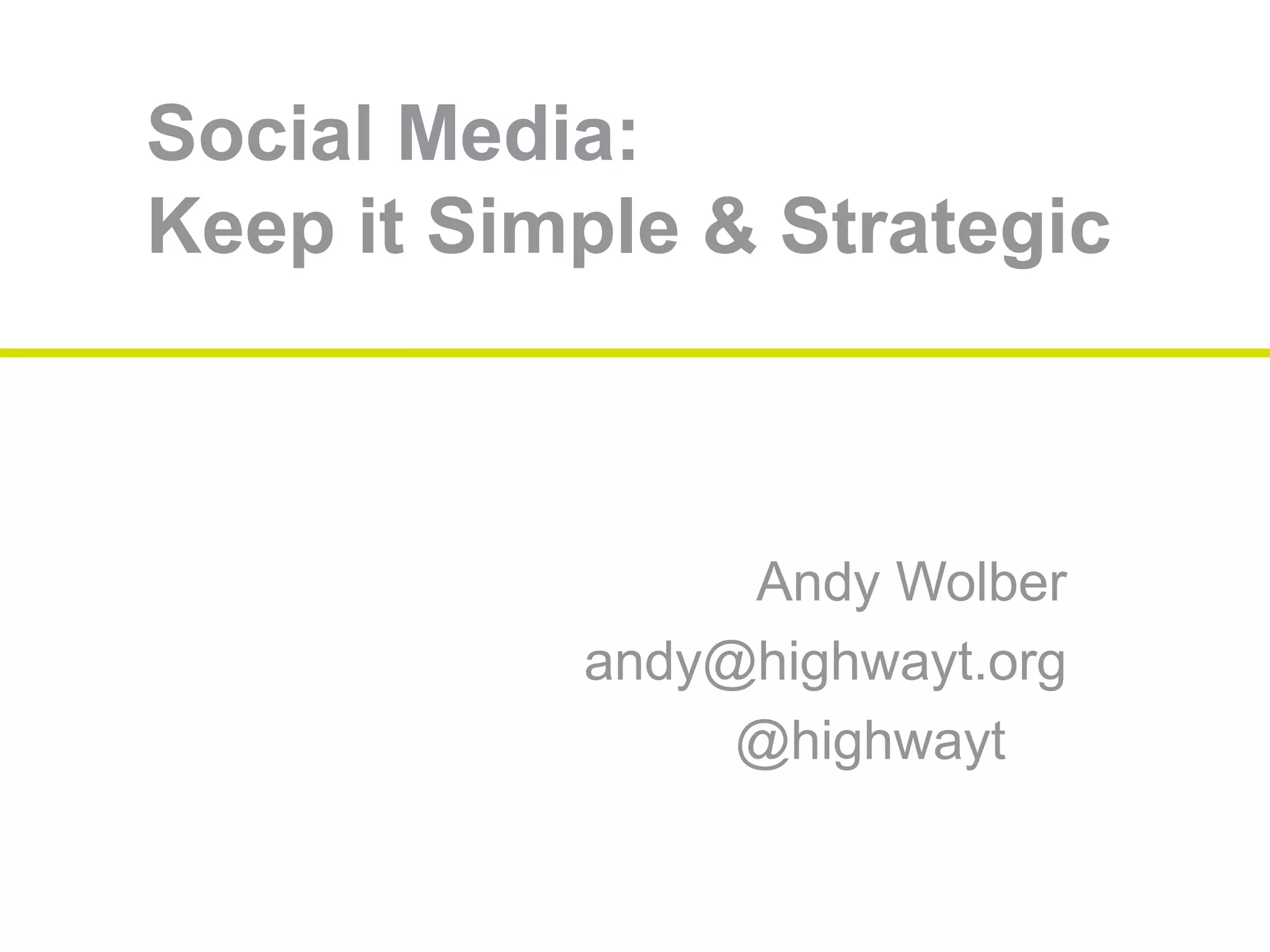 Social Media:
Keep it Simple & Strategic
Andy Wolber
andy@highwayt.org
@highwayt