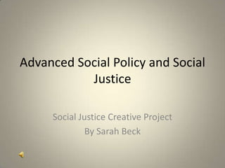 Advanced Social Policy and Social Justice Social Justice Creative Project By Sarah Beck 