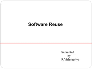 Software Reuse
Submitted
by
R.Vishnupriya
 