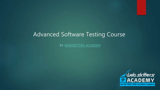 Advanced Software Testing Course
BY WEBSKITTERS ACADEMY
 