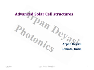 Advanced Solar Cell structures
Arpan Deyasi
Kolkata, India
5/16/2021 1
Arpan Deyasi, RCCIIT, India
 
