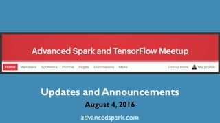 ADVANCED SPARK
AND TENSORFLOW MEETUP
Updates and Announcements
August 4, 2016
advancedspark.com
 