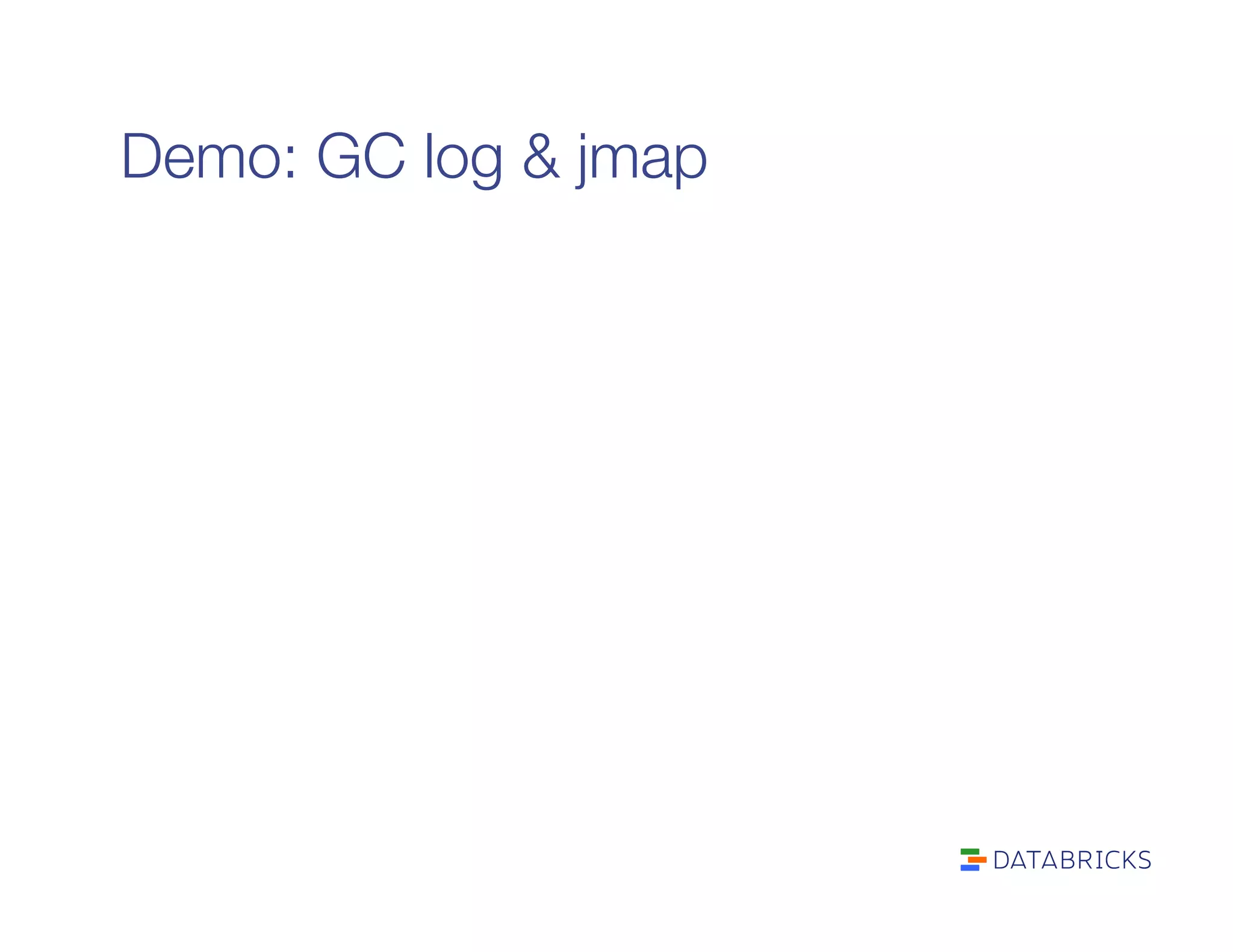 Demo: GC log & jmap
 
