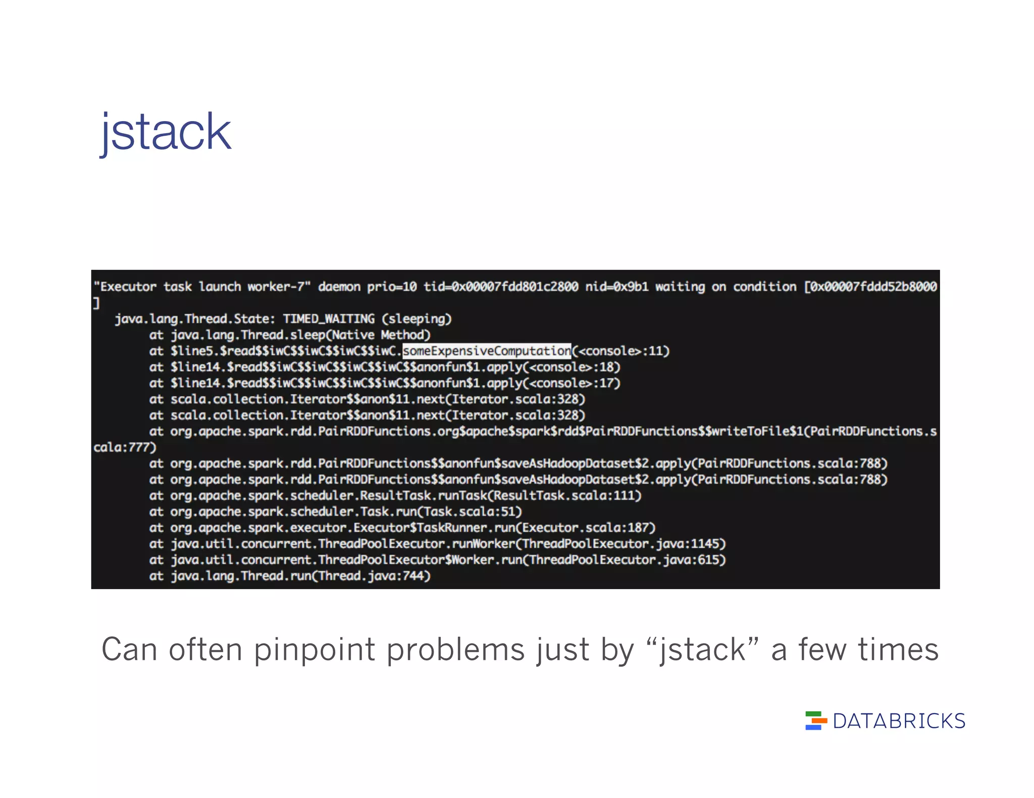 jstack
Can often pinpoint problems just by “jstack” a few times
 