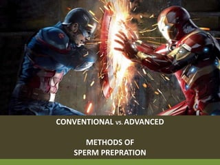 CONVENTIONAL VS. ADVANCED
METHODS OF
SPERM PREPRATION
 