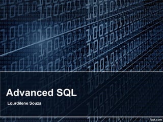 Advanced SQL
Lourdilene Souza
 