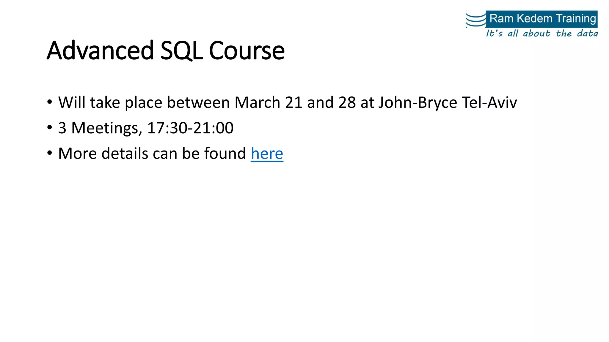 Advanced SQL Course
• Will take place between March 21 and 28 at John-Bryce Tel-Aviv
• 3 Meetings, 17:30-21:00
• More details can be found here
 