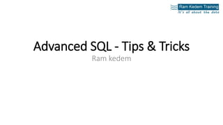 Advanced SQL - Tips & Tricks
Ram kedem
 