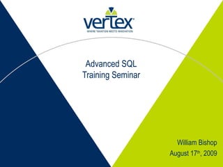 Advanced SQL Training Seminar William Bishop August 17 th , 2009 