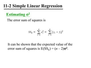 11-2 Simple Linear Regression
Estimating 2
The error sum of squares is
It can be shown that the expected value of the
error sum of squares is E(SSE) = (n – 2)2.
 