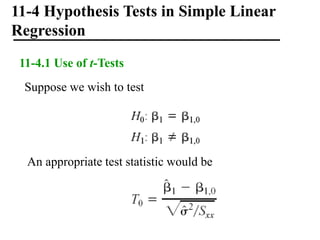 11-4 Hypothesis Tests in Simple Linear
Regression
11-4.1 Use of t-Tests
Suppose we wish to test
An appropriate test statistic would be
 