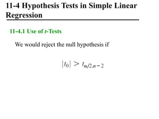 11-4 Hypothesis Tests in Simple Linear
Regression
11-4.1 Use of t-Tests
We would reject the null hypothesis if
 