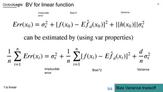 21
Bias Variance tradeoff
BV for linear function
link
Bias^2 Variance
Irreducible
error
Irreducible
error
Bias^2 Variance
f is linear
 