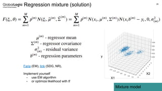 28
Mixture model
Regression mixture (solution)
X1
X2
y
Faria (EM), link (SDG, NR),
Implement yourself
- use EM algorithm
- or optimize likelihood with tf
 