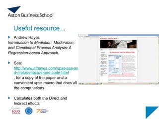 Useful resource...
Andrew Hayes
Introduction to Mediation, Moderation,
and Conditional Process Analysis: A
Regression-based Approach.
See:
http://www.afhayes.com/spss-sas-an
d-mplus-macros-and-code.html
, for a copy of the paper and a
convenient spss macro that does all
the computations
Calculates both the Direct and
Indirect effects
 