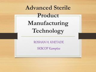 Advanced Sterile
Product
Manufacturing
Technology
ROSHAN H. KHETADE
SKBCOP Kamptee
 