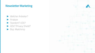 Newsletter Marketing
► Welcher Anbieter?
► Analyse
► Standort? USA?
► ADV? Privacy Shield?
► Bsp. Mailchimp
 