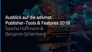 Ausblick auf die ad4mat
Publisher-Tools & Features 2018
Sascha Hoffmann &
Benjamin Schemberg
advancedstore
:connect
 