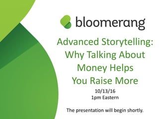 Advanced Storytelling:
Why Talking About
Money Helps  
You Raise More
10/13/16
1pm Eastern
The presentation will begin shortly.
 
