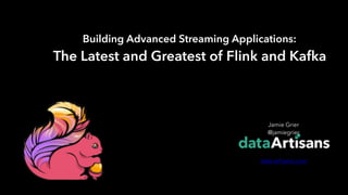 1
Jamie Grier 
@jamiegrier 
 
data-artisans.com
Building Advanced Streaming Applications:
The Latest and Greatest of Flink and Kafka
 