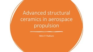 Advanced structural
ceramics in aerospace
propulsion
Nitin P. Padture
 