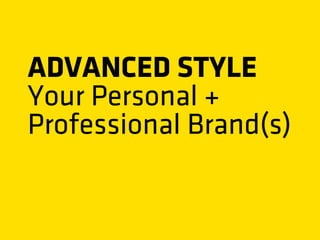 ADVANCED STYLE
Your Personal +
Professional Brand(s)
 
