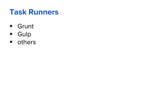 Task Runners
 Grunt
 Gulp
 others
 