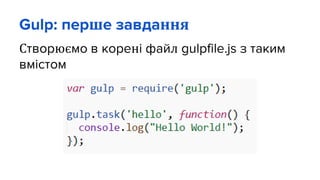 Gulp: перше завдання
Створюємо в корені файл gulpfile.js з таким
вмістом
 
