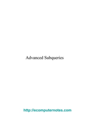 Advanced Subqueries
http://ecomputernotes.com
 
